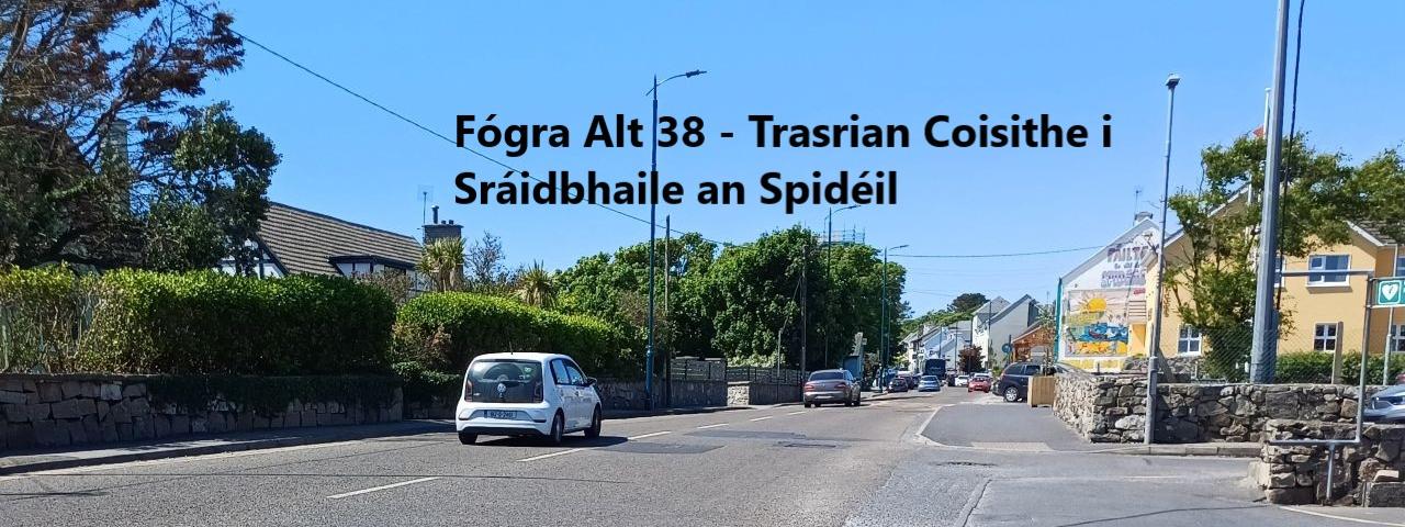 Fógra Alt 38 - Trasrian Coisithe i sráidbhaile An Spidéil